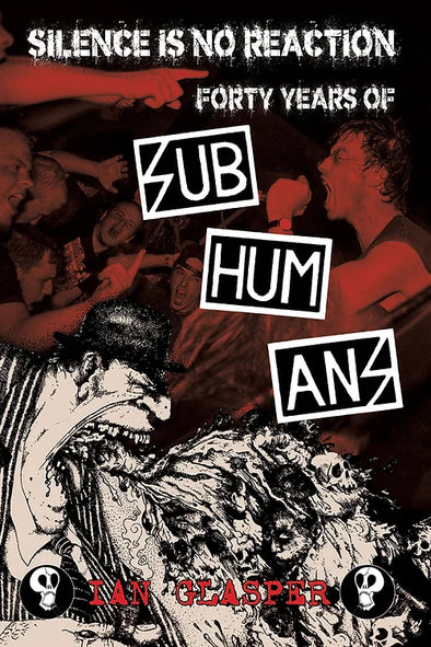 SILENCE IS NO REACTION: FORTY YEARS OF SUBHUMANS by Ian Glasper