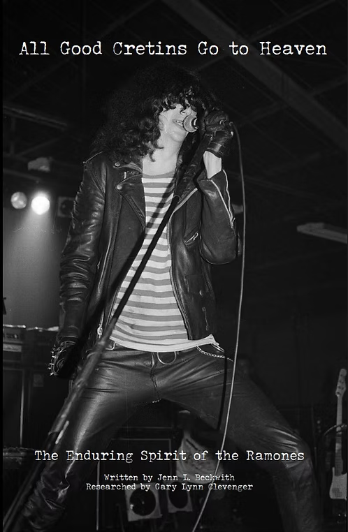 All Good Cretins Go To Heaven: The Enduring Spirit of the Ramones (Jenn Beckwith)