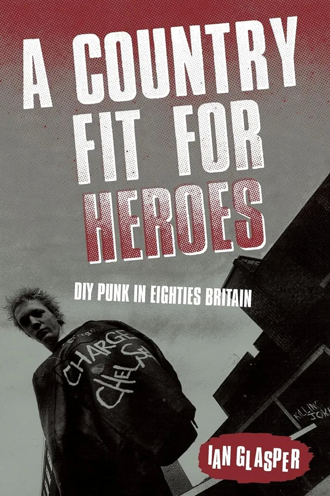A COUNTRY FIT FOR HEROES : DIY Punk in Eighties Britain by Ian Glasper