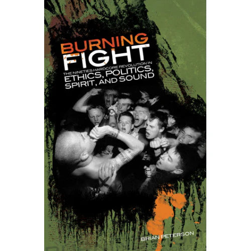 Burning Fight: The Nineties Hardcore Revolution In Ethics, Politics, Spirit, And Sound (by Peterson, Brian) Book